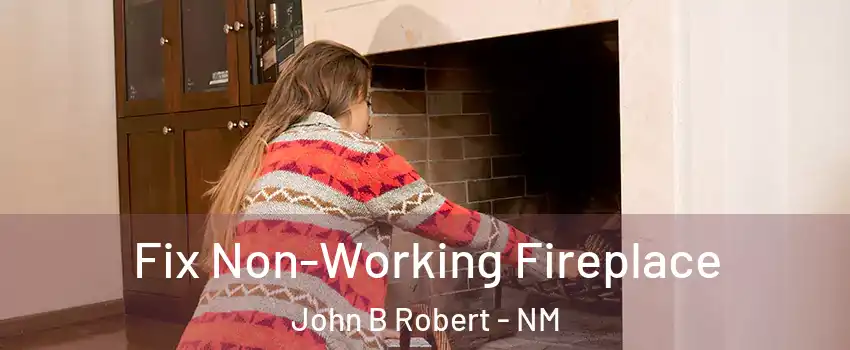 Fix Non-Working Fireplace John B Robert - NM