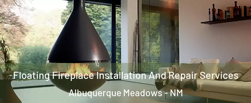 Floating Fireplace Installation And Repair Services Albuquerque Meadows - NM