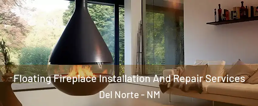 Floating Fireplace Installation And Repair Services Del Norte - NM