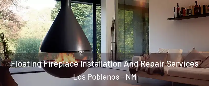 Floating Fireplace Installation And Repair Services Los Poblanos - NM