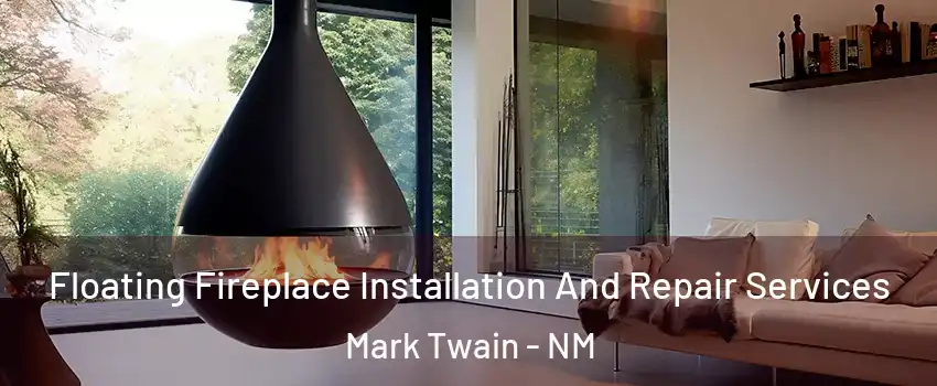 Floating Fireplace Installation And Repair Services Mark Twain - NM