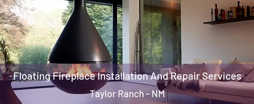 Floating Fireplace Installation And Repair Services Taylor Ranch - NM