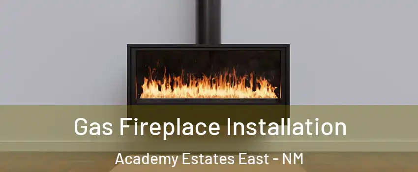 Gas Fireplace Installation Academy Estates East - NM