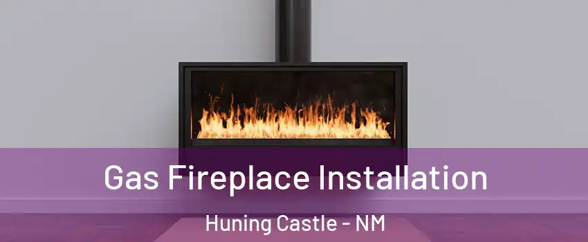 Gas Fireplace Installation Huning Castle - NM