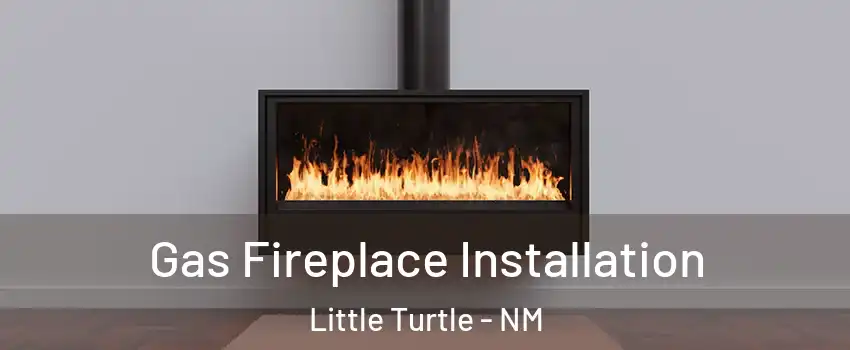 Gas Fireplace Installation Little Turtle - NM