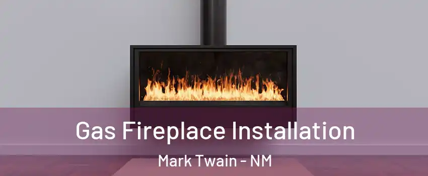 Gas Fireplace Installation Mark Twain - NM