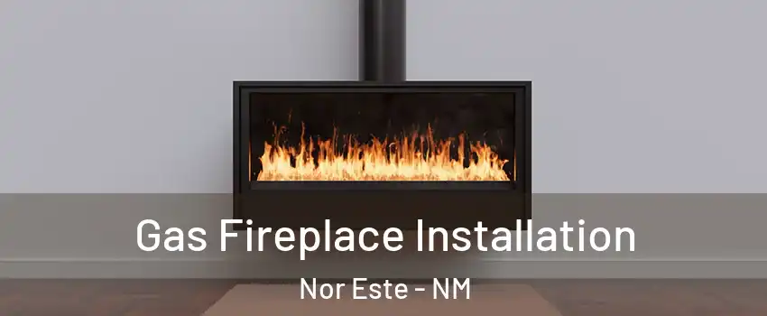 Gas Fireplace Installation Nor Este - NM