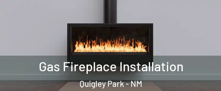 Gas Fireplace Installation Quigley Park - NM