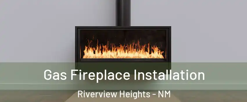 Gas Fireplace Installation Riverview Heights - NM