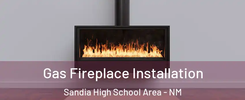 Gas Fireplace Installation Sandia High School Area - NM