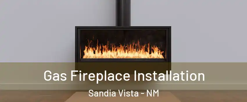 Gas Fireplace Installation Sandia Vista - NM