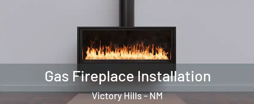 Gas Fireplace Installation Victory Hills - NM