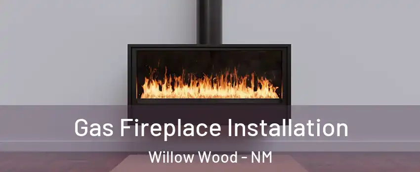 Gas Fireplace Installation Willow Wood - NM