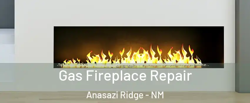 Gas Fireplace Repair Anasazi Ridge - NM