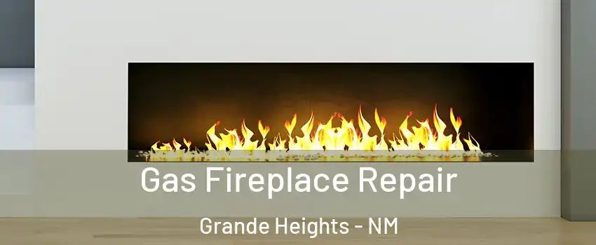 Gas Fireplace Repair Grande Heights - NM