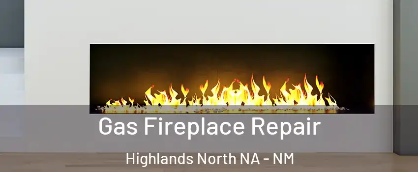 Gas Fireplace Repair Highlands North NA - NM