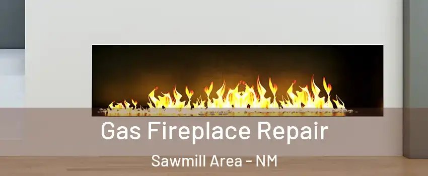 Gas Fireplace Repair Sawmill Area - NM