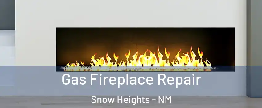 Gas Fireplace Repair Snow Heights - NM