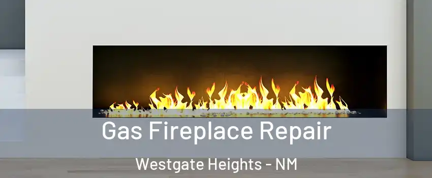 Gas Fireplace Repair Westgate Heights - NM