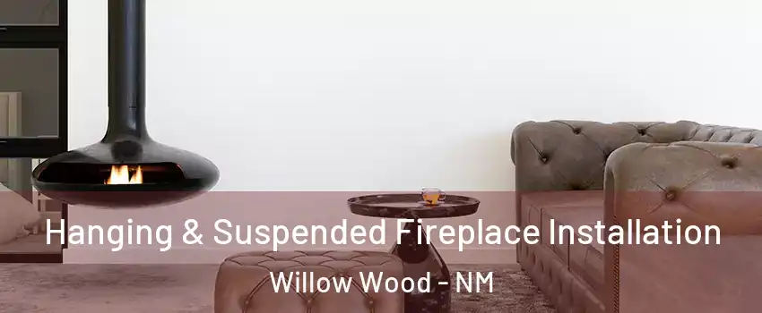 Hanging & Suspended Fireplace Installation Willow Wood - NM