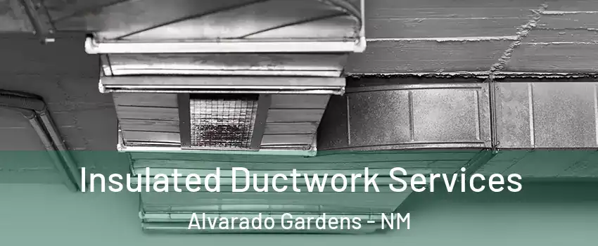 Insulated Ductwork Services Alvarado Gardens - NM