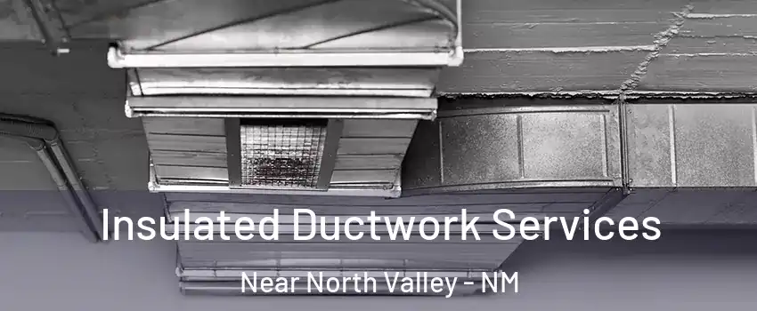 Insulated Ductwork Services Near North Valley - NM