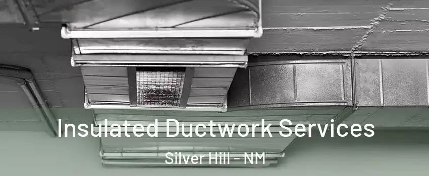 Insulated Ductwork Services Silver Hill - NM