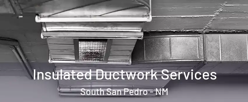 Insulated Ductwork Services South San Pedro - NM