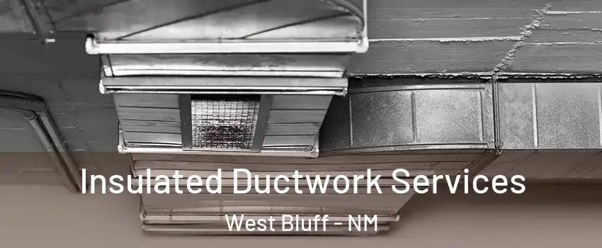 Insulated Ductwork Services West Bluff - NM