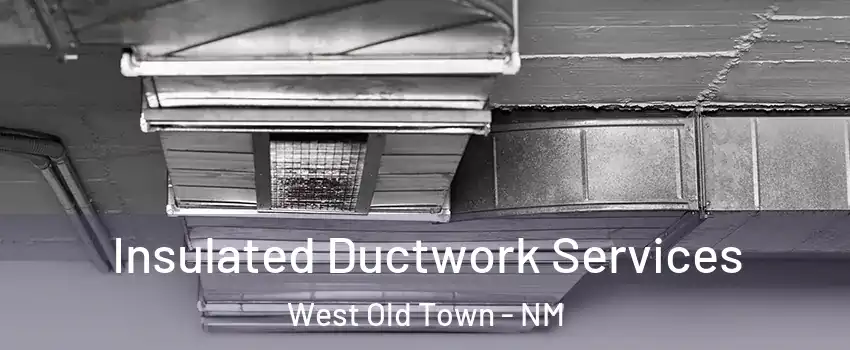 Insulated Ductwork Services West Old Town - NM