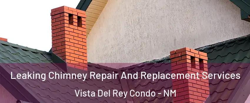 Leaking Chimney Repair And Replacement Services Vista Del Rey Condo - NM