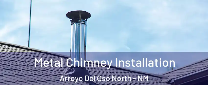 Metal Chimney Installation Arroyo Del Oso North - NM