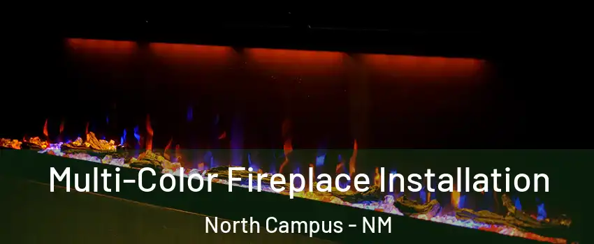 Multi-Color Fireplace Installation North Campus - NM