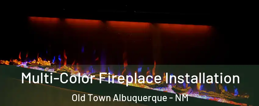 Multi-Color Fireplace Installation Old Town Albuquerque - NM