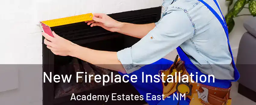 New Fireplace Installation Academy Estates East - NM