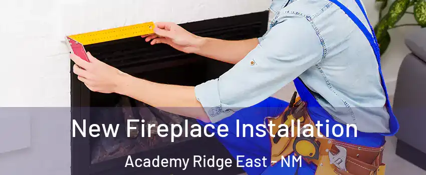 New Fireplace Installation Academy Ridge East - NM