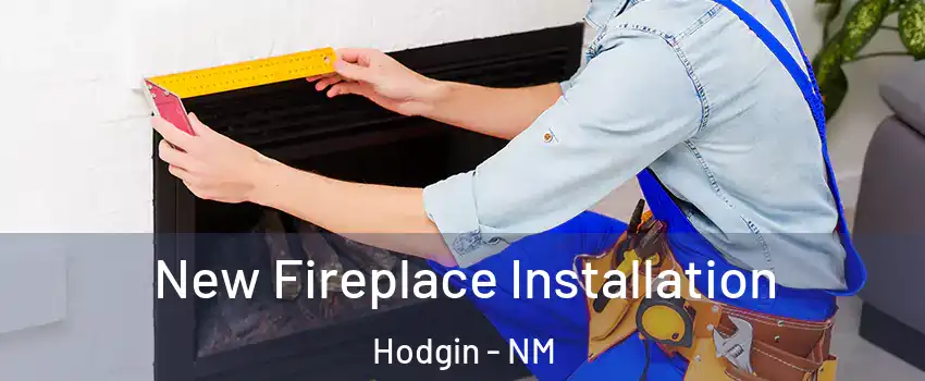 New Fireplace Installation Hodgin - NM