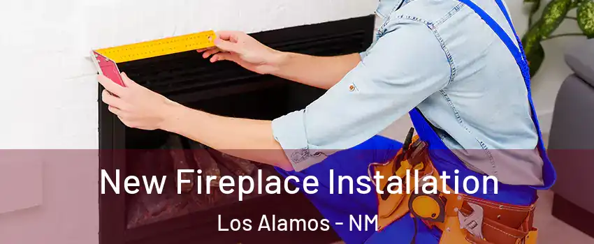 New Fireplace Installation Los Alamos - NM