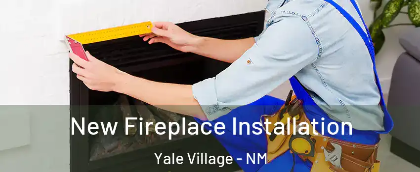 New Fireplace Installation Yale Village - NM