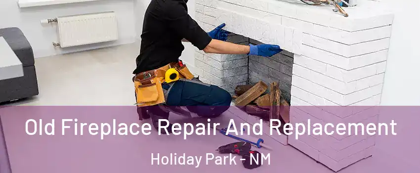 Old Fireplace Repair And Replacement Holiday Park - NM