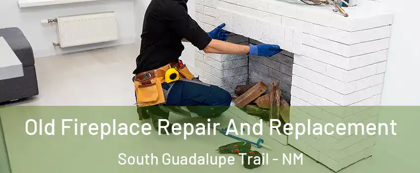 Old Fireplace Repair And Replacement South Guadalupe Trail - NM