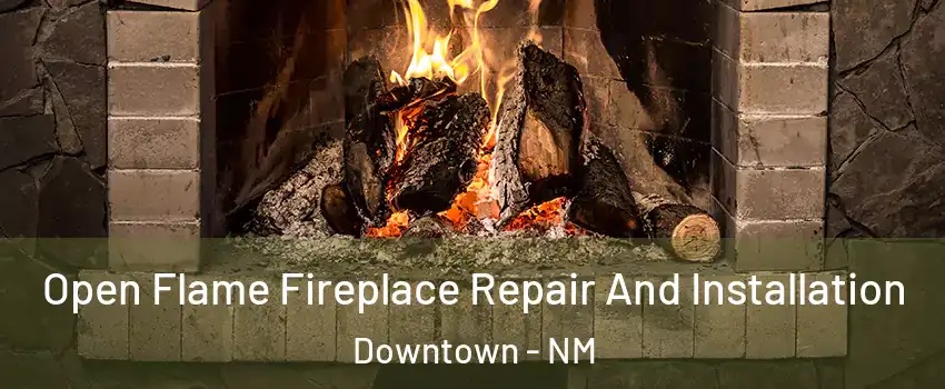 Open Flame Fireplace Repair And Installation Downtown - NM