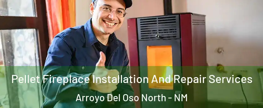 Pellet Fireplace Installation And Repair Services Arroyo Del Oso North - NM