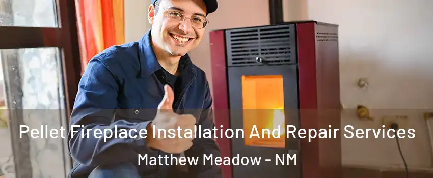 Pellet Fireplace Installation And Repair Services Matthew Meadow - NM