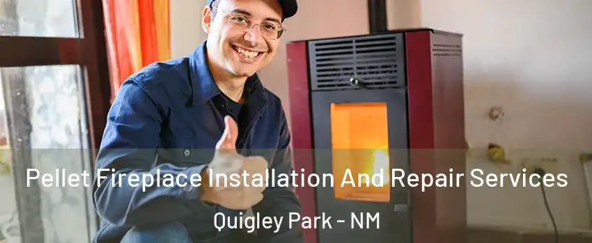 Pellet Fireplace Installation And Repair Services Quigley Park - NM