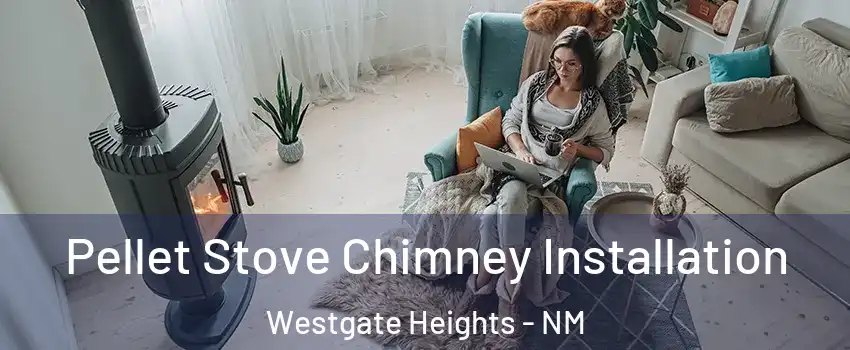 Pellet Stove Chimney Installation Westgate Heights - NM