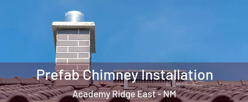 Prefab Chimney Installation Academy Ridge East - NM