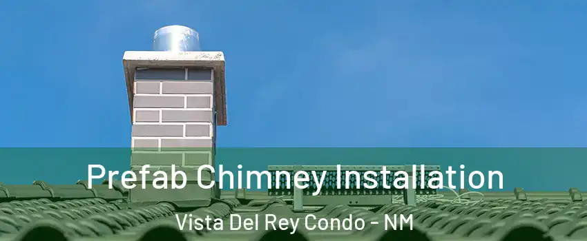 Prefab Chimney Installation Vista Del Rey Condo - NM