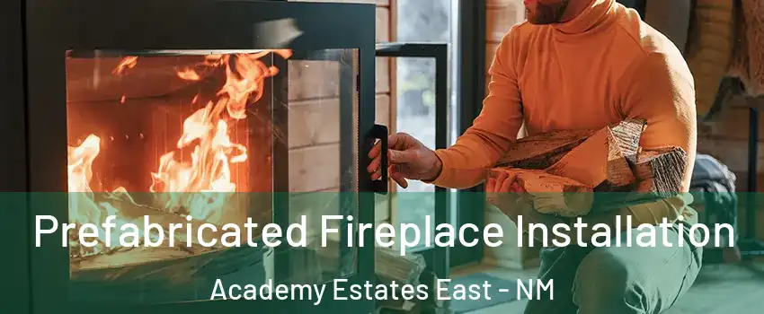 Prefabricated Fireplace Installation Academy Estates East - NM