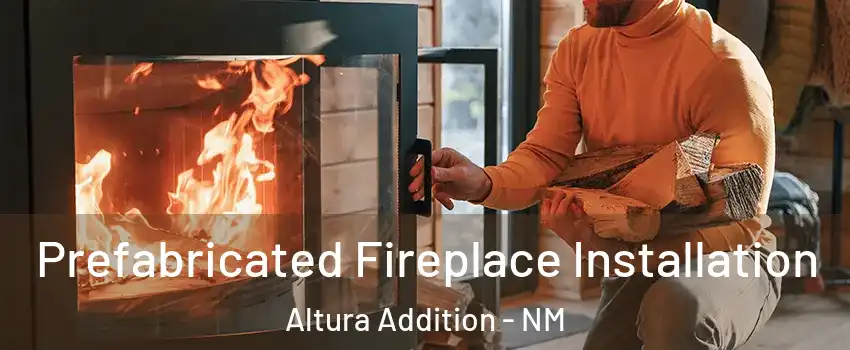 Prefabricated Fireplace Installation Altura Addition - NM